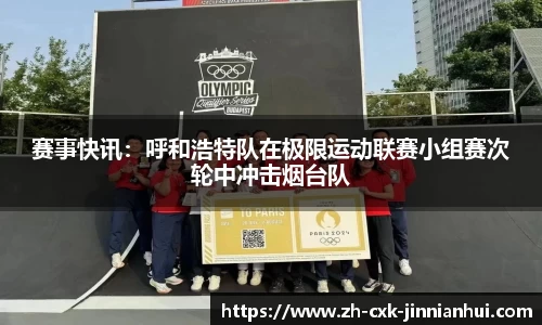 赛事快讯：呼和浩特队在极限运动联赛小组赛次轮中冲击烟台队